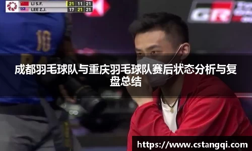 成都羽毛球队与重庆羽毛球队赛后状态分析与复盘总结