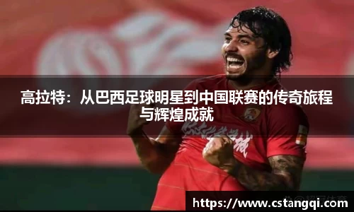 高拉特：从巴西足球明星到中国联赛的传奇旅程与辉煌成就